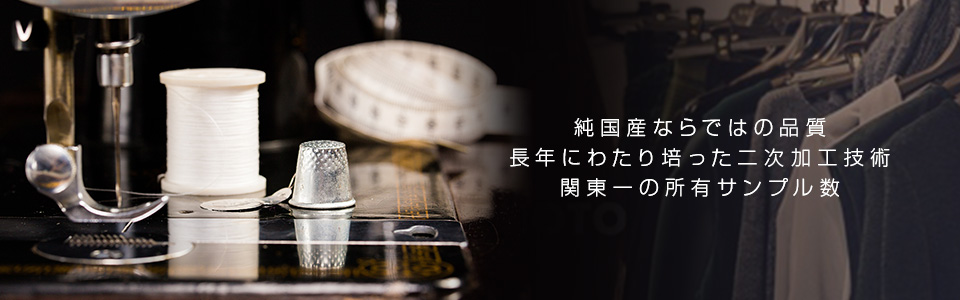 純国産ならではの品質長年にわたり培った二次加工技術関東一の所有サンプル数